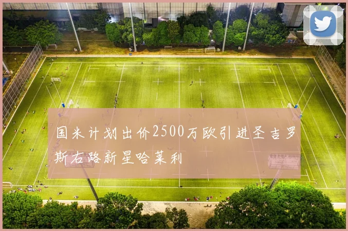 国米计划出价2500万欧引进圣吉罗斯右路新星哈莱利