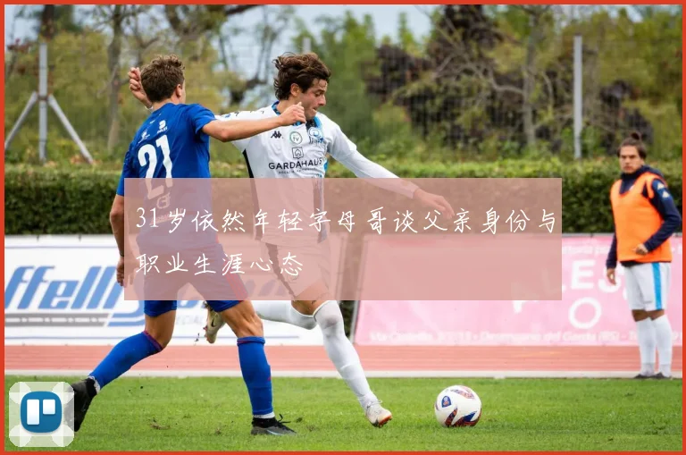 31岁依然年轻字母哥谈父亲身份与职业生涯心态